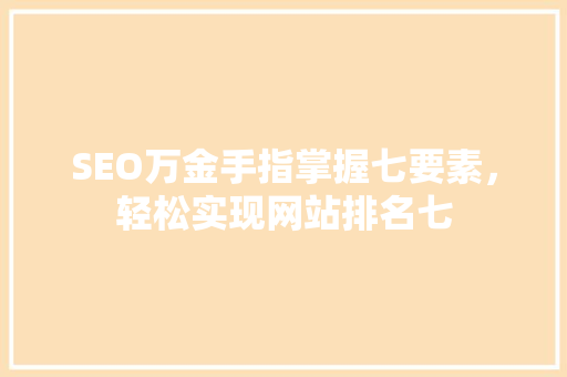 SEO万金手指掌握七要素，轻松实现网站排名七