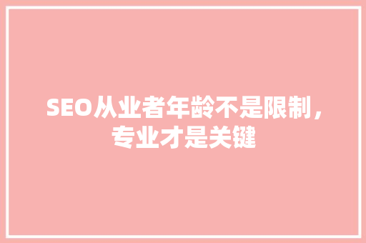 SEO从业者年龄不是限制，专业才是关键
