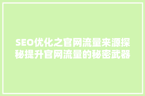 SEO优化之官网流量来源探秘提升官网流量的秘密武器