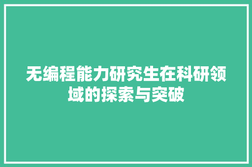 无编程能力研究生在科研领域的探索与突破
