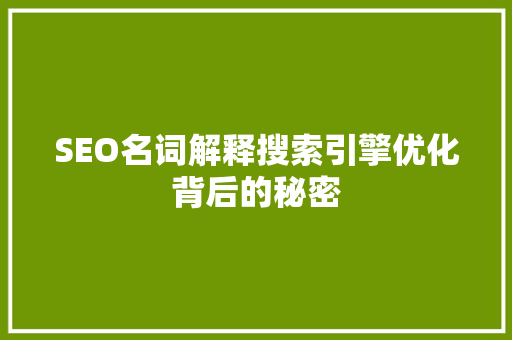 SEO名词解释搜索引擎优化背后的秘密