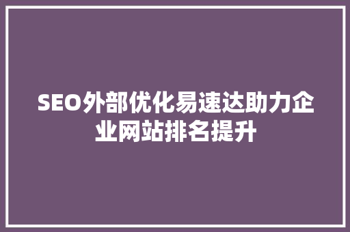 SEO外部优化易速达助力企业网站排名提升