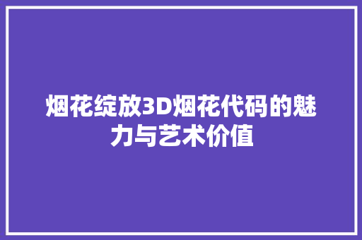 烟花绽放3D烟花代码的魅力与艺术价值