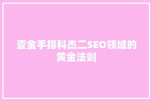 壹金手指科杰二SEO领域的黄金法则
