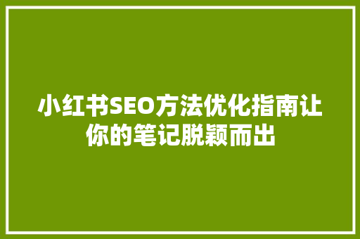 小红书SEO方法优化指南让你的笔记脱颖而出