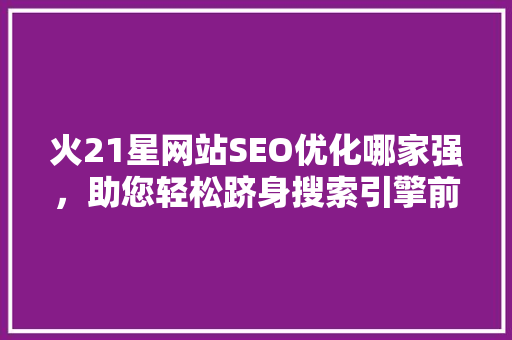 火21星网站SEO优化哪家强，助您轻松跻身搜索引擎前列