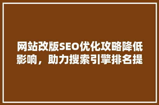 网站改版SEO优化攻略降低影响，助力搜索引擎排名提升