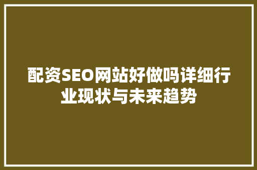 配资SEO网站好做吗详细行业现状与未来趋势