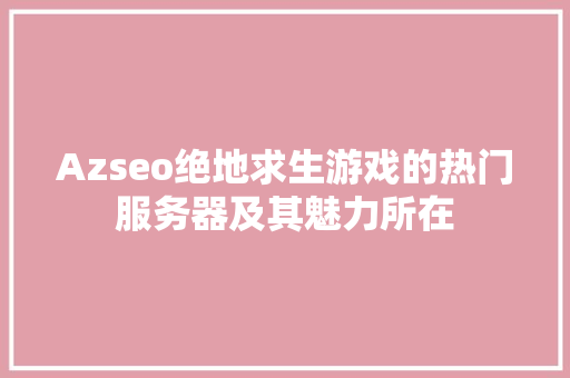Azseo绝地求生游戏的热门服务器及其魅力所在