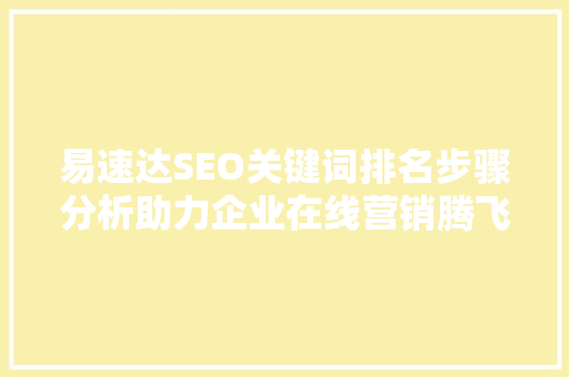 易速达SEO关键词排名步骤分析助力企业在线营销腾飞