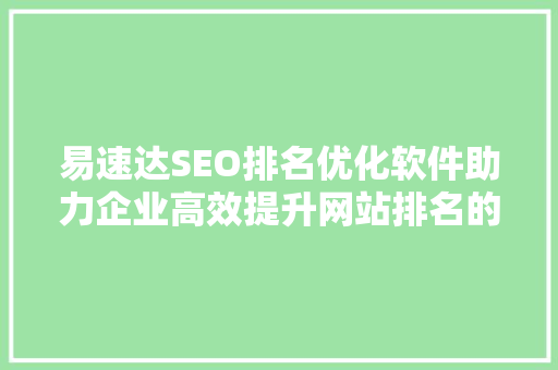 易速达SEO排名优化软件助力企业高效提升网站排名的秘密武器