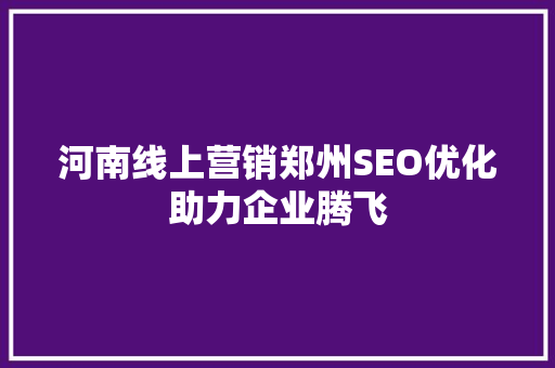 河南线上营销郑州SEO优化助力企业腾飞