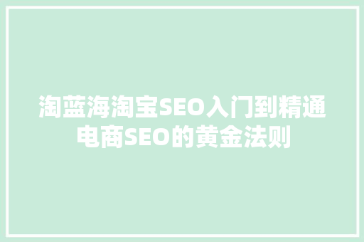 淘蓝海淘宝SEO入门到精通电商SEO的黄金法则