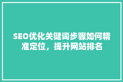 SEO优化关键词步骤如何精准定位，提升网站排名