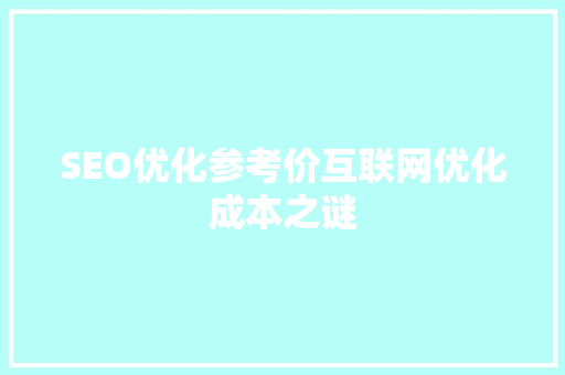 SEO优化参考价互联网优化成本之谜