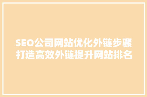 SEO公司网站优化外链步骤打造高效外链提升网站排名