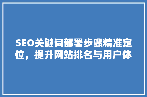 SEO关键词部署步骤精准定位，提升网站排名与用户体验