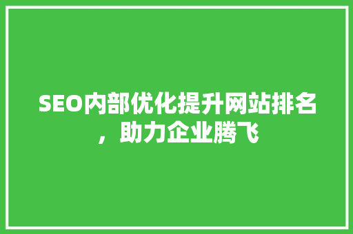 SEO内部优化提升网站排名，助力企业腾飞