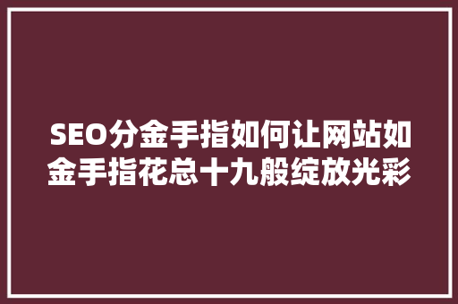 SEO分金手指如何让网站如金手指花总十九般绽放光彩  第1张