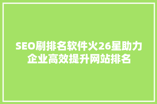 SEO刷排名软件火26星助力企业高效提升网站排名