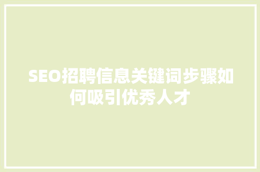 SEO招聘信息关键词步骤如何吸引优秀人才
