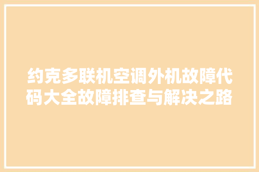 约克多联机空调外机故障代码大全故障排查与解决之路