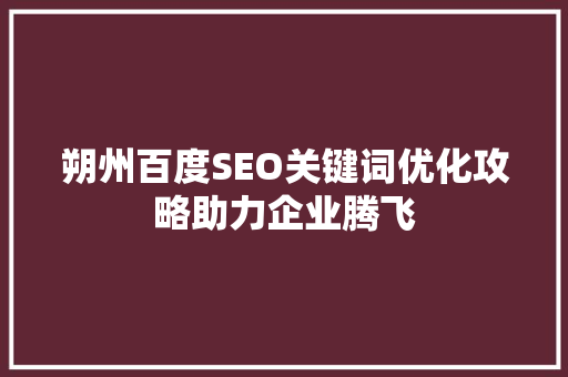 朔州百度SEO关键词优化攻略助力企业腾飞