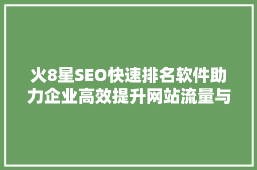 火8星SEO快速排名软件助力企业高效提升网站流量与排名