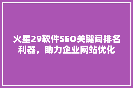 火星29软件SEO关键词排名利器，助力企业网站优化