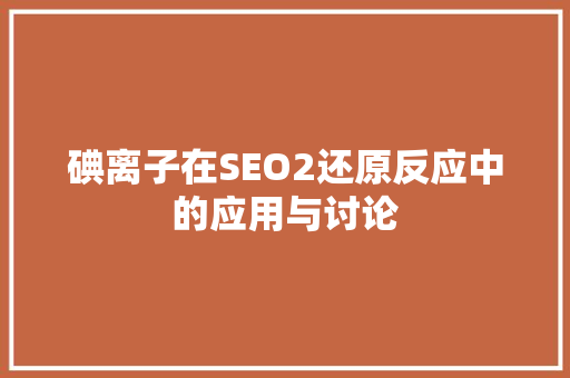 碘离子在SEO2还原反应中的应用与讨论