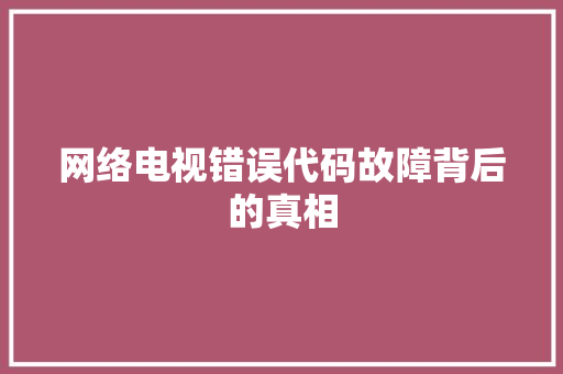 网络电视错误代码故障背后的真相