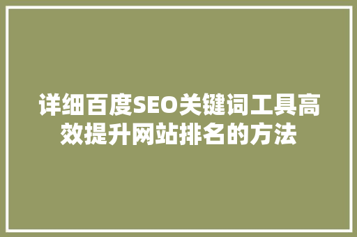 详细百度SEO关键词工具高效提升网站排名的方法