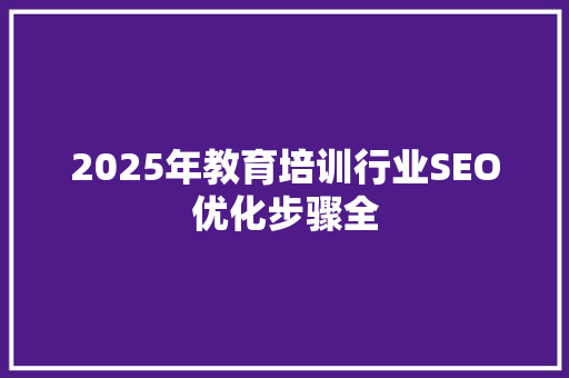 2025年教育培训行业SEO优化步骤全