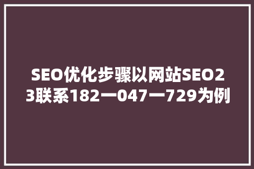 SEO优化步骤以网站SEO23联系182一047一729为例，详细讨论关键词布局的艺术