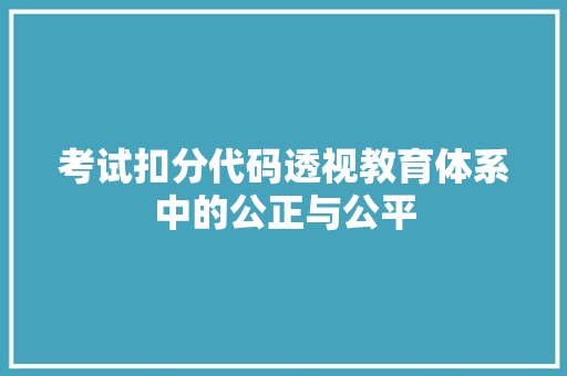 考试扣分代码透视教育体系中的公正与公平