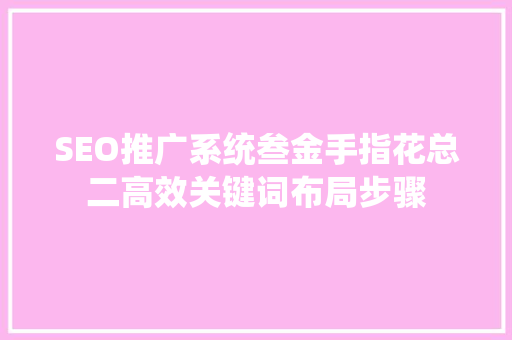 SEO推广系统叁金手指花总二高效关键词布局步骤