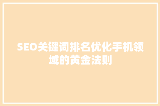 SEO关键词排名优化手机领域的黄金法则