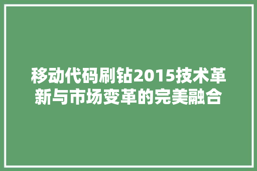 移动代码刷钻2015技术革新与市场变革的完美融合