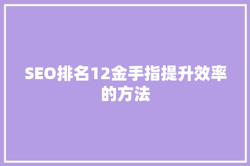 SEO排名12金手指提升效率的方法