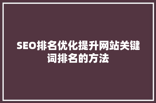 SEO排名优化提升网站关键词排名的方法