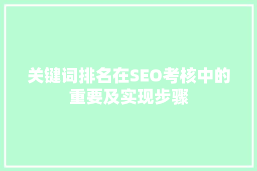 关键词排名在SEO考核中的重要及实现步骤