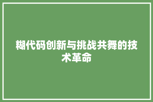 糊代码创新与挑战共舞的技术革命