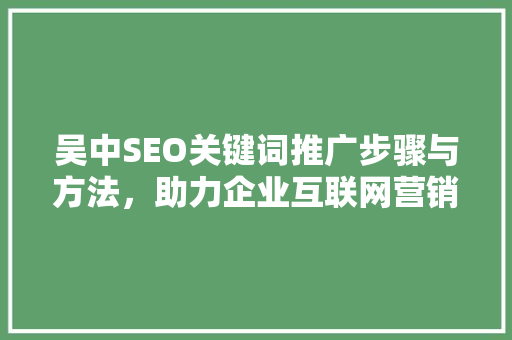 吴中SEO关键词推广步骤与方法，助力企业互联网营销新篇章