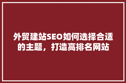 外贸建站SEO如何选择合适的主题，打造高排名网站