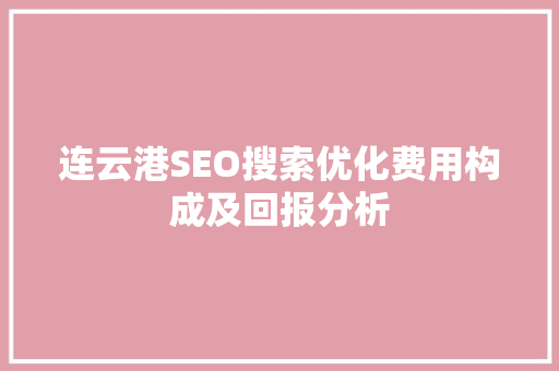 连云港SEO搜索优化费用构成及回报分析