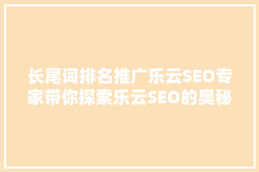 长尾词排名推广乐云SEO专家带你探索乐云SEO的奥秘