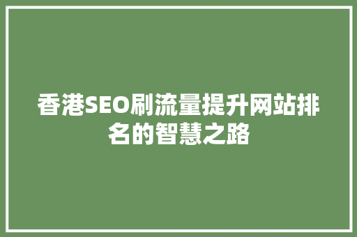 香港SEO刷流量提升网站排名的智慧之路