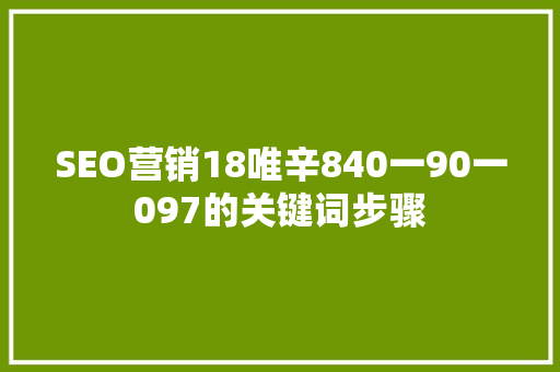 SEO营销18唯辛840一90一097的关键词步骤