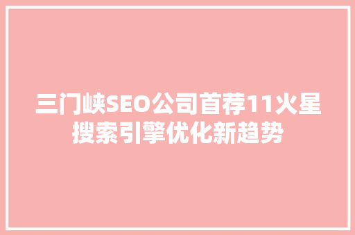 三门峡SEO公司首荐11火星搜索引擎优化新趋势
