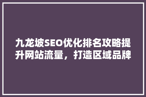 九龙坡SEO优化排名攻略提升网站流量，打造区域品牌影响力